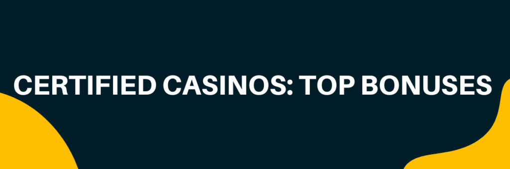 Certified Casinos: Top Bonuses 
